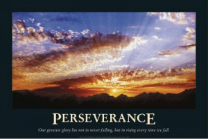 Perseverance is a must in everything we do... don't quit trying in the ...