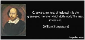 beware, my lord, of jealousy! It is the green-eyed monster which ...