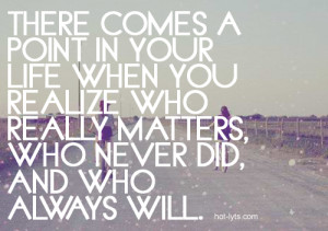 There Comes A Point In Your Life When You Realize Who Really Matters