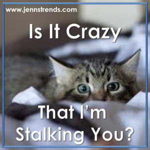 Is It Crazy That I’m Stalking You?