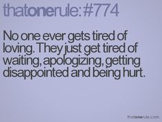: #774 No one ever gets tired of loving. They just get tired ...