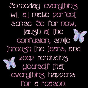 Someday everything will all make perfect sense. So far now, laugh at ...