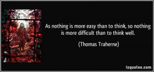 As nothing is more easy than to think, so nothing is more difficult ...