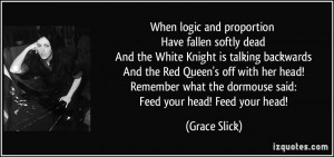 ... Queen's off with her head! Remember what the dormouse said: Feed your