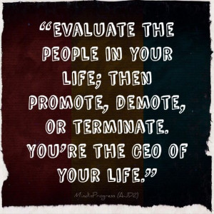 ... life; then promote, demote or terminate. You're the CEO of your life