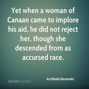 Archibald Alexander - Yet when a woman of Canaan came to implore his ...
