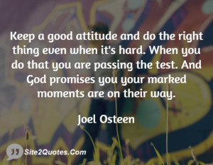 Keep a good attitude and do the right thing even when it's hard. When ...