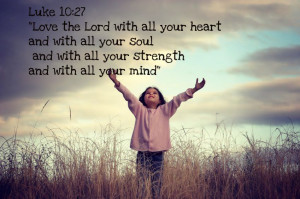 Love the Lord with all your heart and with all your soul and with all ...