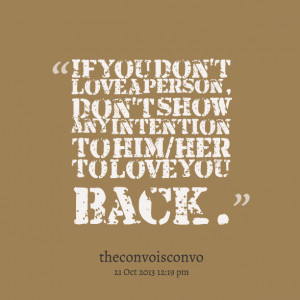 ... you don't love a person, don't show any intention to him/her to love