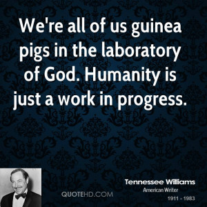 We're all of us guinea pigs in the laboratory of God. Humanity is just ...