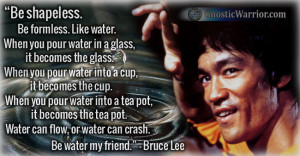 Bruce Lee Quote: Be Shapeless. Be Formless. Like Water.