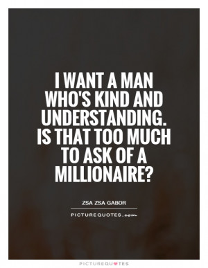 ... . Is that too much to ask of a millionaire? Picture Quote #1