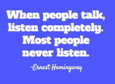 ... --- Amen. That's why I make it a priority to listen completely. More