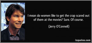 mean do women like to get the crap scared out of them at the movies ...