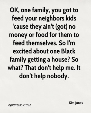OK, one family, you got to feed your neighbors kids 'cause they ain't ...