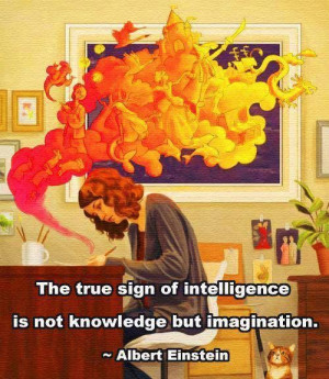 Albert Einstein - The True Sign Of Intelligence Is Not Knowledge But ...