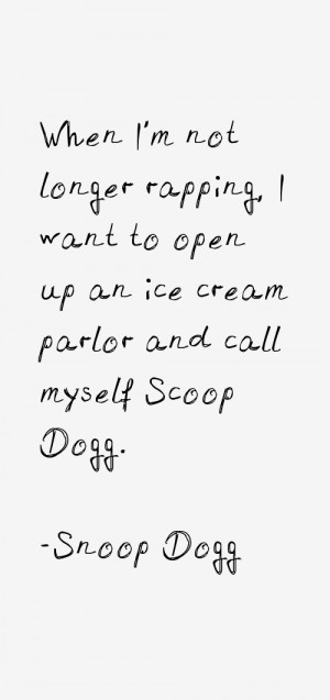 ... want to open up an ice cream parlor and call myself Scoop Dogg