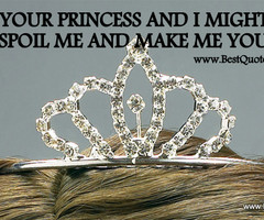 ... JUST LET YOU SPOIL ME AND MAKE ME YOUR QUEEN. | Best Quotes 4 You