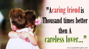 caring friend is thousand times better then a careless lover