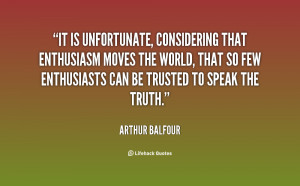 It is unfortunate, considering that enthusiasm moves the world, that ...