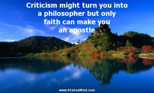 Criticism might turn you into a philosopher but only faith can make ...