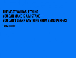 The most valuable thing you can make is a mistake – you can ...