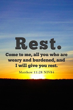 to me, all you who are weary and burdened and I will give you rest ...