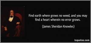 ... you may find a heart wherein no error grows. - James Sheridan Knowles