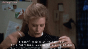 ... know what to say,but,it’s christmas,and we’re all in misery