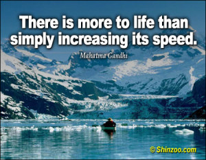 There is more to life than simply increasing its speed.”