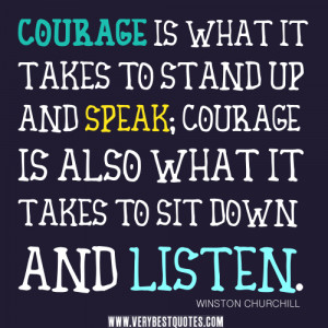 courage quotes, listen quotes, Courage is what it takes to stand up ...