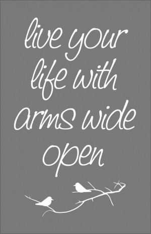 live your life with arms wide open, today is where your book begins ...