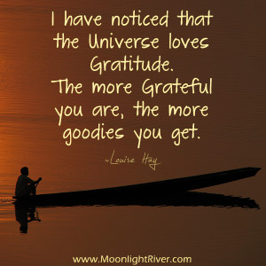... The more Grateful you are, the more goodies you get” ― Louise Hay