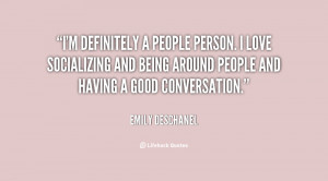 definitely a people person. I love socializing and being around people ...