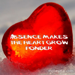 Related to What Is The Opposite Of Absence Makes The Heart Grow Fonder