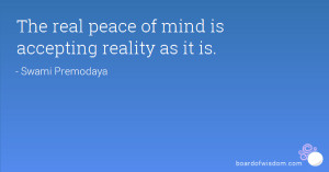 The real peace of mind is accepting reality as it is.