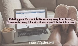 Deleting your Facebook is like running away from home, You're only ...