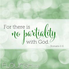 For there is no partiality with God. Romans 2:11 More