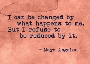 Maya Angelou quote — I love this.