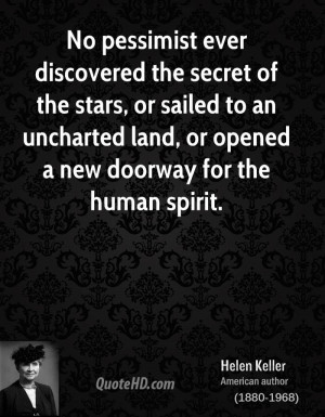 No pessimist ever discovered the secret of the stars, or sailed to an ...