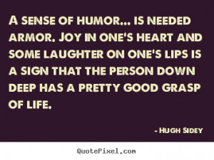 Life quotes - A sense of humor... is needed armor. joy in..