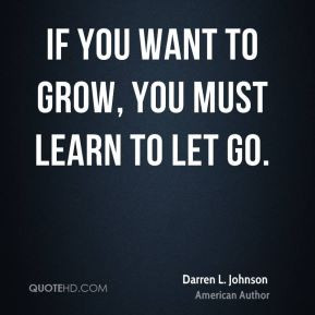 If you want to grow, you must learn to let go.