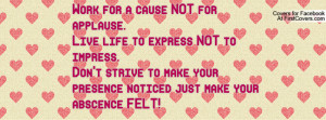 Work For Cause Not Applause