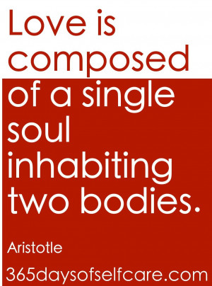 ... is composed of a single soul inhabiting two bodies.” ~ Aristotle