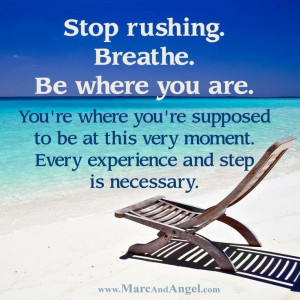 Stop Rushing. Breath. Be Where You Are.