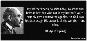 ... brother kneels, so saith Kabir, To stone and brass in heathen-wise