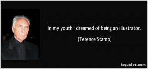 In my youth I dreamed of being an illustrator. - Terence Stamp