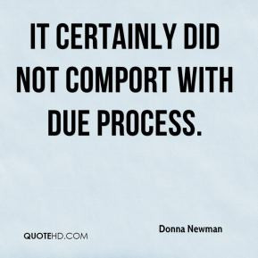 Donna Newman - It certainly did not comport with due process.