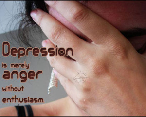 Quotes About Depression And Anger Depression is merely anger