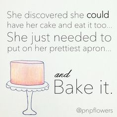 quote by Jessica from Pen N' Paperflowers, Inc. Bake your cake ...